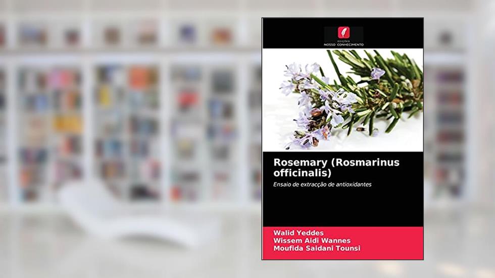 Rosemary (Rosmarinus officinalis): Ensaio de extracção de antioxidantes, do autor Walid Yeddes; Wissem Aidi Wannes; Moufida Saidani Tounsi