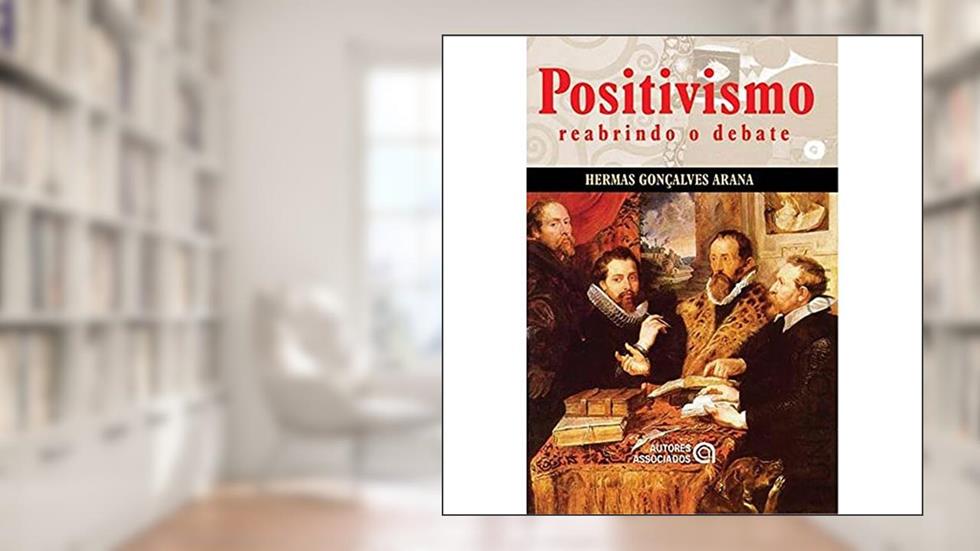Positivismo: Reabrindo o Debate, do autor Hermas Gonçalves Arana
