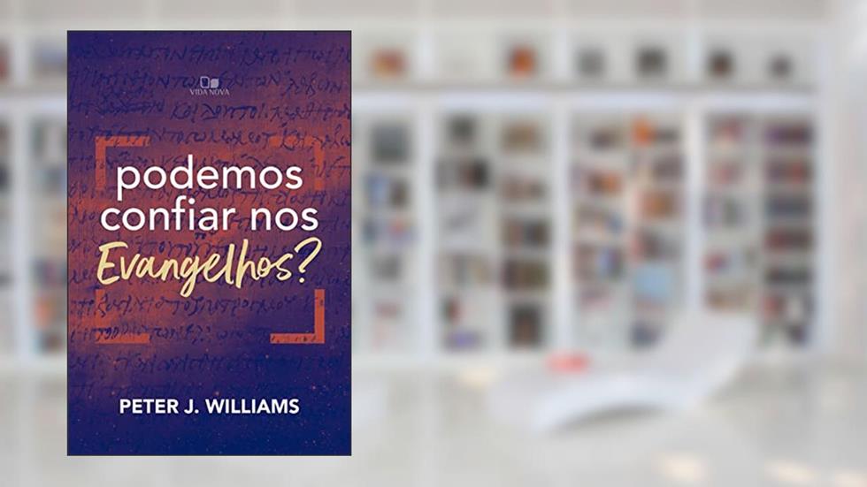 Podemos Confiar nos Evangelhos?, do autor Peter J. Williams