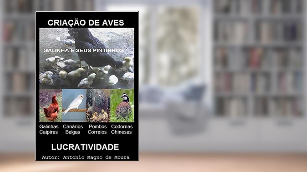 Criação de aves: Criação de Galinhas, Codornas, Pombos e canários Belgas, do autor Magno Moura