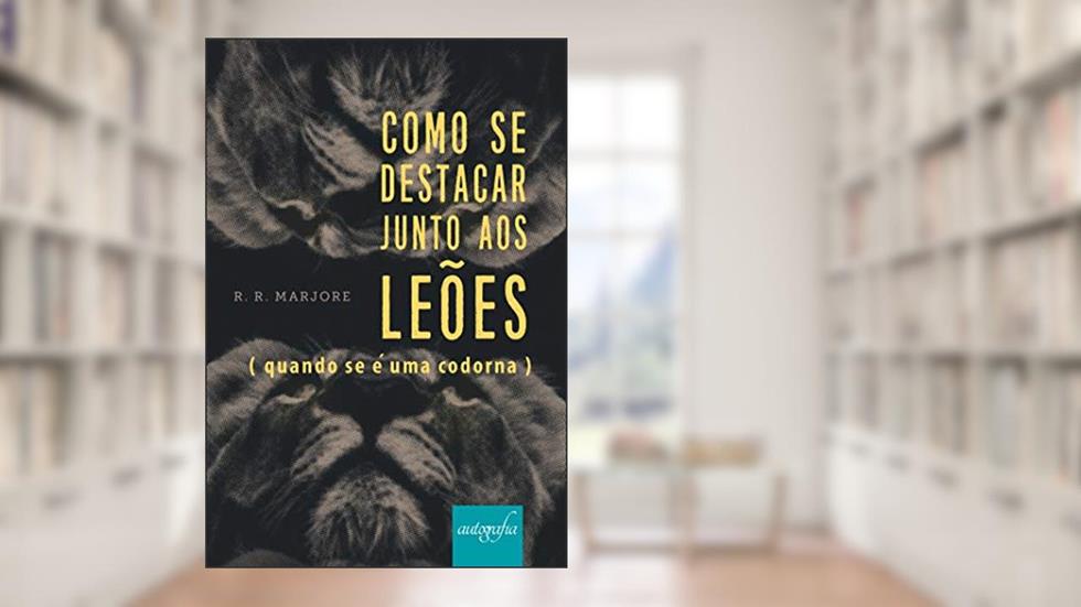 Como se destacar junto aos leões; quando se é uma codorna, do autor R. R. Marjore