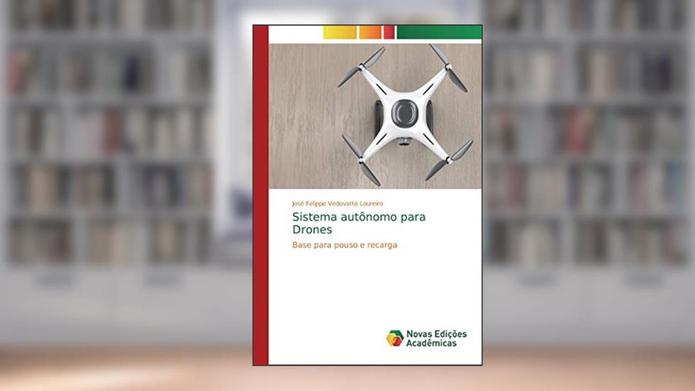 Sistema autônomo para Drones: Base para pouso e recarga, do autor José Felippe Vedovatto Loureiro