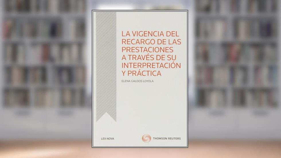 La vigencia del recargo de prestaciones a través de su interpretación y práctica, do autor Elena Galdos Loyola