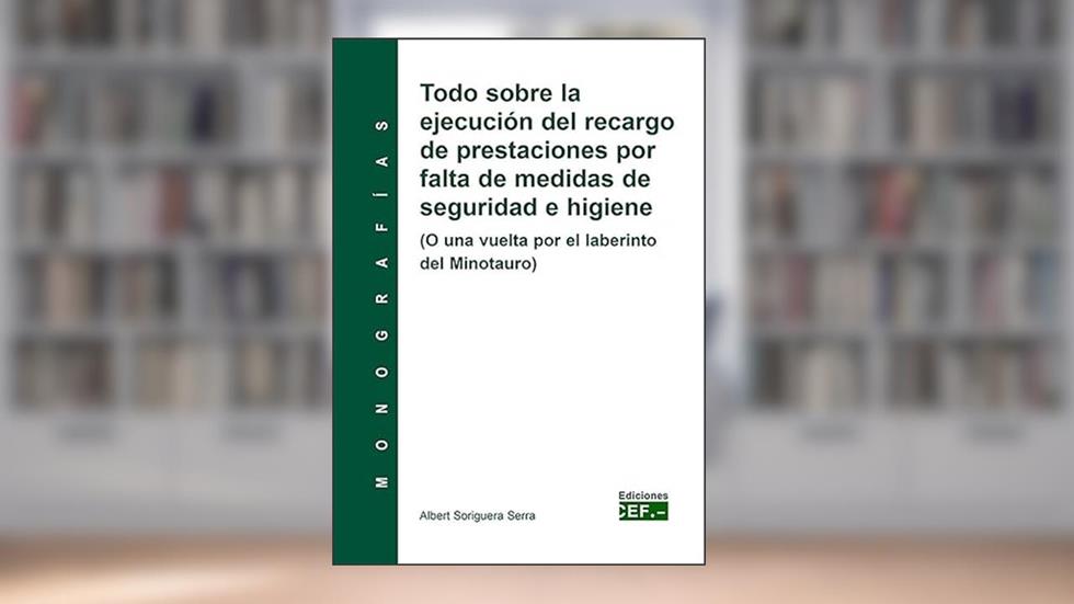 Todo sobre la ejecución del recargo de prestaciones por falta de medidas de seguridad e higiene: UNA VUELTA POR EL LABERINTO DEL MINOTAURO, do autor ALBERT SORIGUERA SERRA