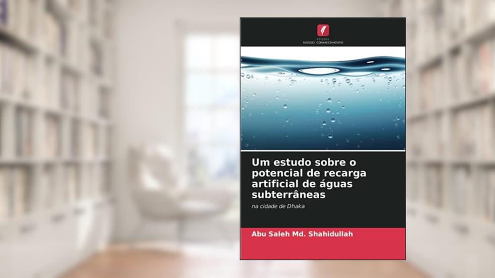 Um estudo sobre o potencial de recarga artificial de águas subterrâneas: na cidade de Dhaka, do autor Abu Saleh Md. Shahidullah