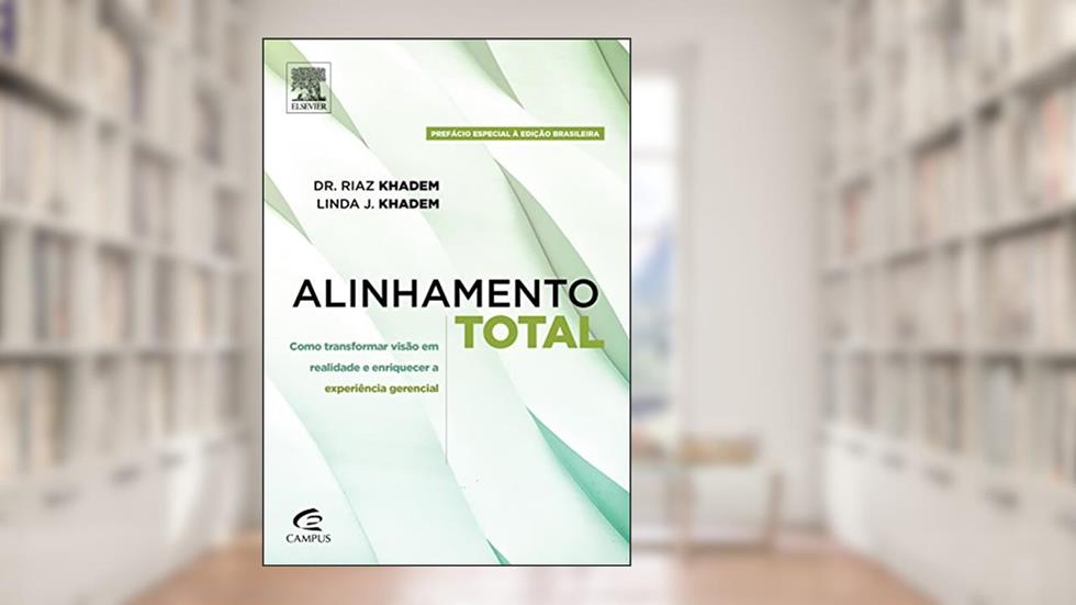Alinhamento Total. Como Transformar Visão em Realidade e Enriquecer a Experiência Gerencial, do autor Khaden, Riaz^Khaden, Linda