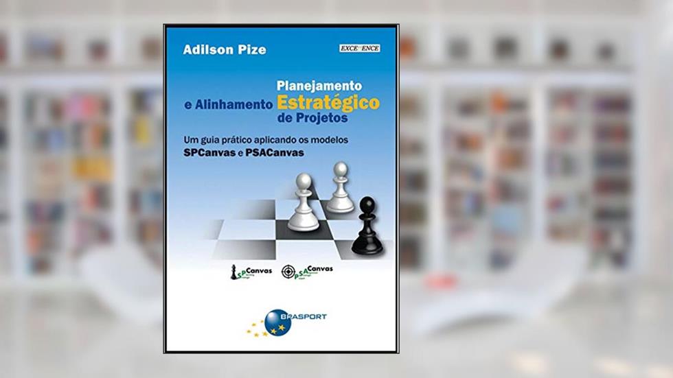 Planejamento estratégico e alinhamento estratégico de projetos: um guia prático aplicando os modelos SPCanvas e PSACanvas, do autor Adilson Pize