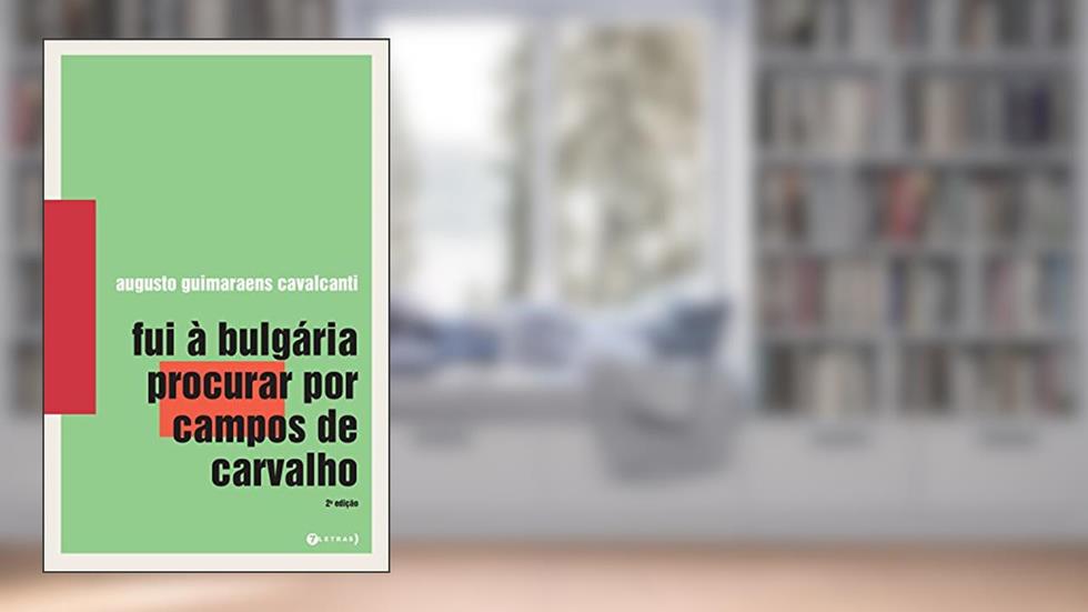 Fui à Bulgária procurar por Campos de Carvalho, do autor Augusto Guimaraens Cavalcanti