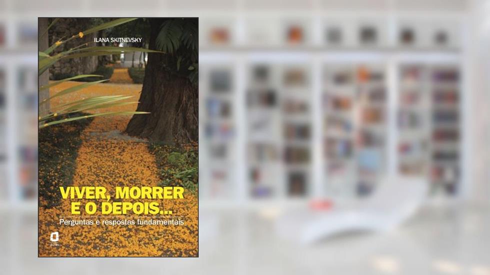 VIVER, MORRER E O DEPOIS...: PERGUNTAS E RESPOSTAS FUNDAMENTAIS, do autor ILANA SKITNEVSKY