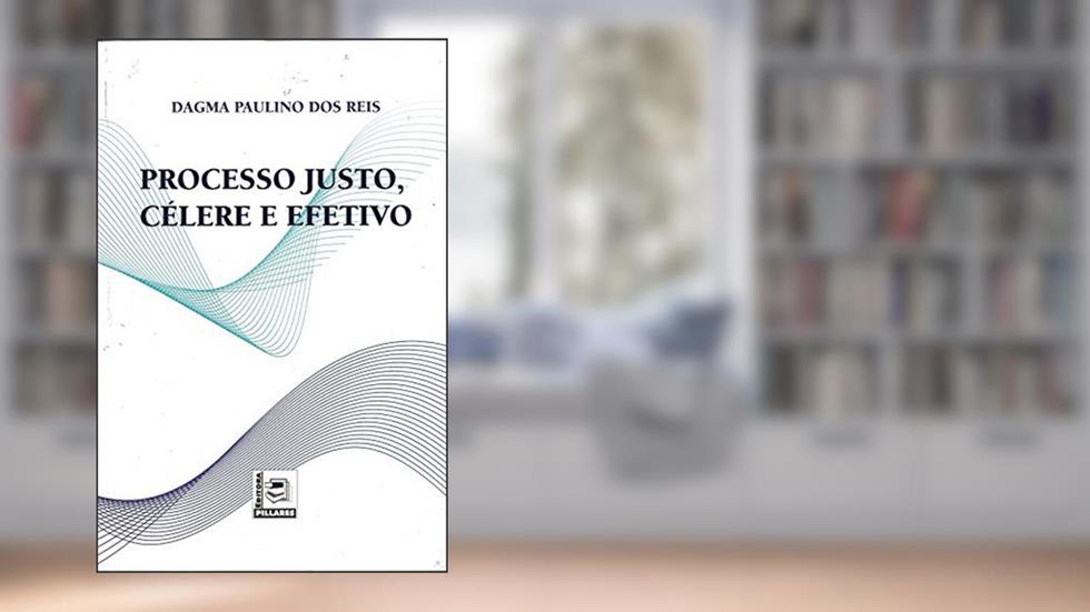 Processo Justo, Célere E Efetivo, do autor Dagma Paulino Dos Reis
