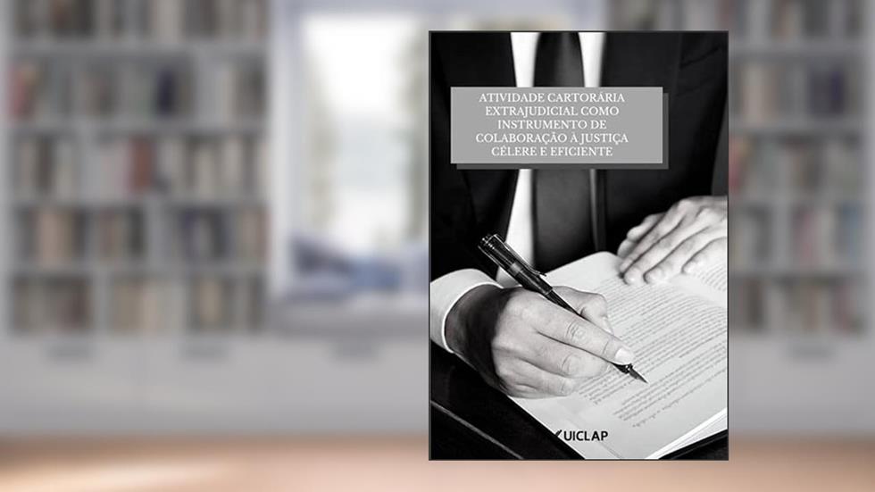 ATIVIDADE CARTORÁRIA EXTRAJUDICIAL COMO INSTRUMENTO DE COLABORAÇÃO À JUSTIÇA CÉLERE E EFICIENTE, do autor José Luis Ferreira dos Santos