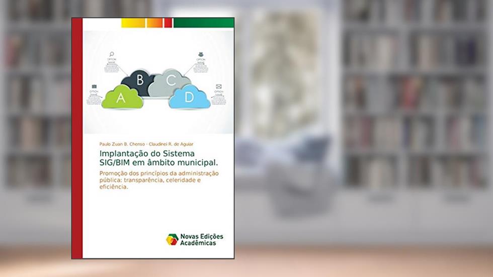 Implantação do Sistema SIG/BIM em âmbito municipal: Promoção dos princípios da administração pública: transparência, celeridade e eficiência, do autor Paulo Zuan B. Chenso; Claudinei R. de Aguiar
