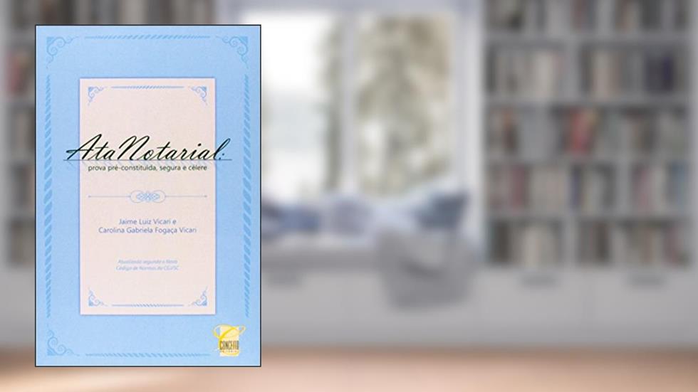 Ata Notarial. Prova Pré-constituída, Segura e Célere, do autor Jaime Luiz Vicari; Carolina Gabriela Fogac Vicari