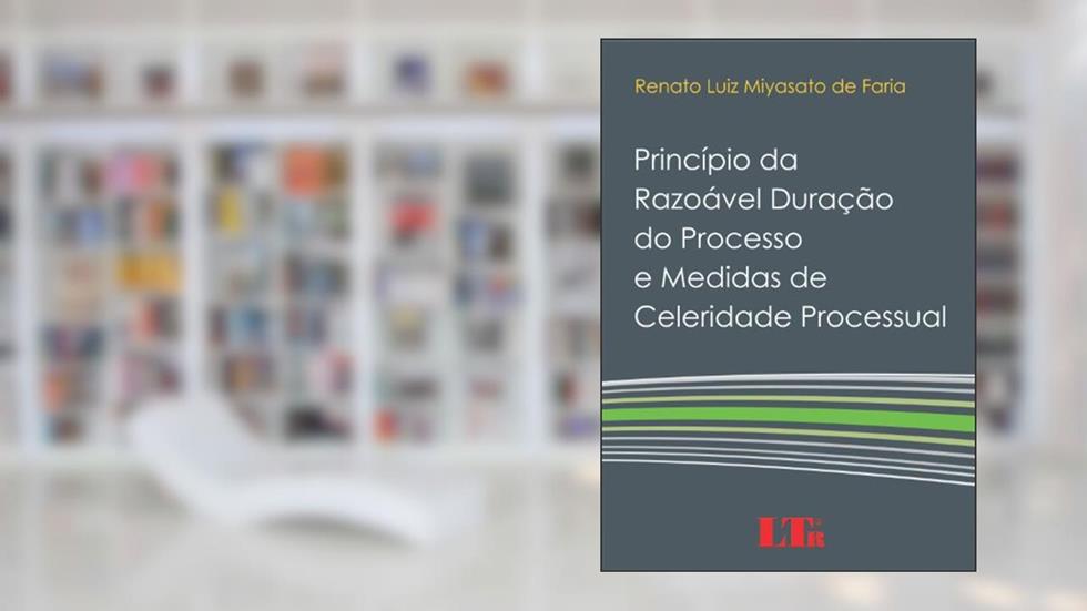Princípio da Razoável Duração do Processo e Medidas de Celeridade Processual, do autor Renato Luiz Miyasato de Faria