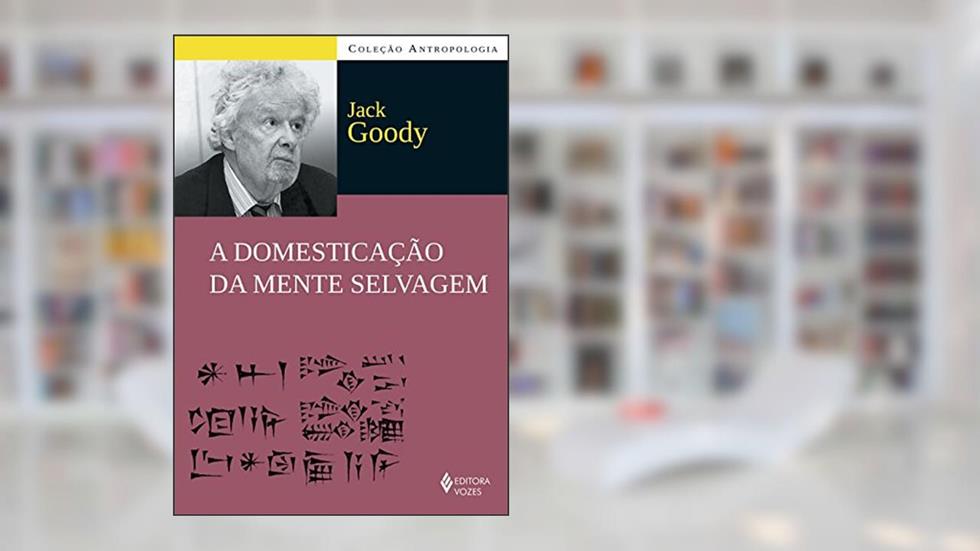 Domesticação da mente selvagem, do autor Jack Goody