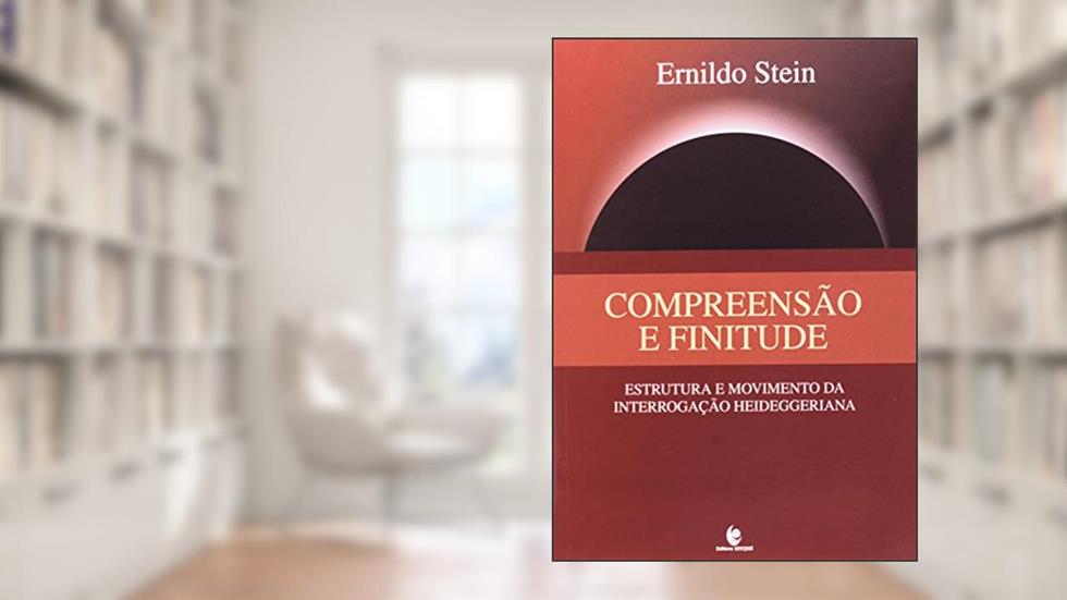 Compreensão E Finitude. Estrutura E Movimento Da Interrogação Heideggeriana, do autor Ernildo Stein