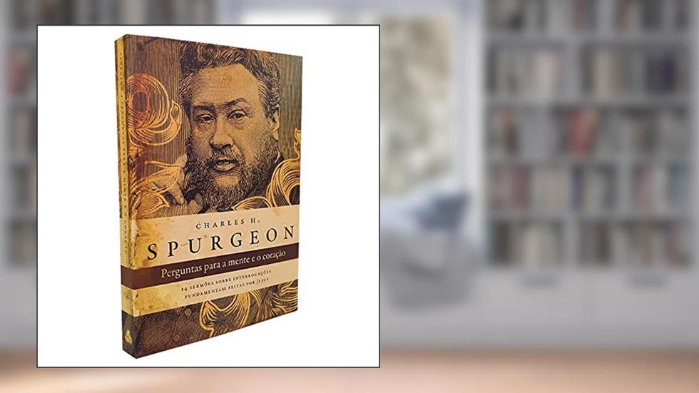 Perguntas para a mente e o coração - Spurgeon: 14 sermões sobre interrogações fundamentais feitas por Jesus, do autor Charles Haddon Spurgeon