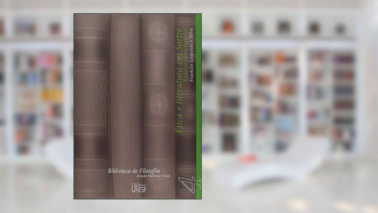 Ética e literatura em Sartre: Ensaios introdutórios, do autor Franklin Leopoldo e Silva