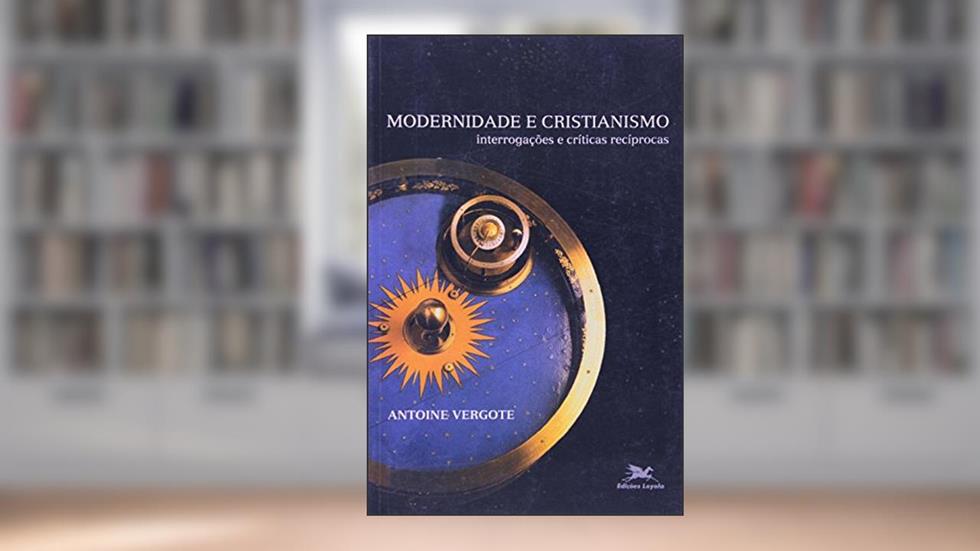Modernidade e Cristianismo. Interrogações e Críticas Recíprocas. Cristianismo e Modernidade, do autor Antoine Vergote
