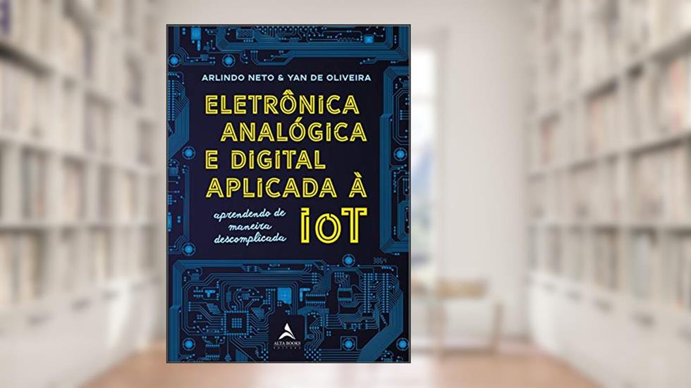 Eletrônica Analógica e Digital Aplicada à IOT, do autor Arlindo Neto; Yan de Oliveira