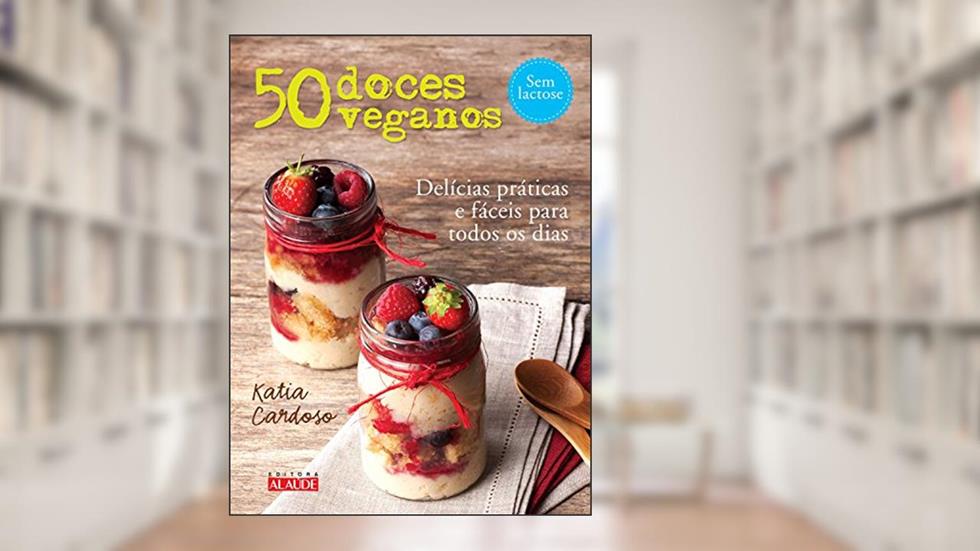 50 doces veganos: Delícias fáceis e práticas para todos os dias, do autor Kátia Cardoso