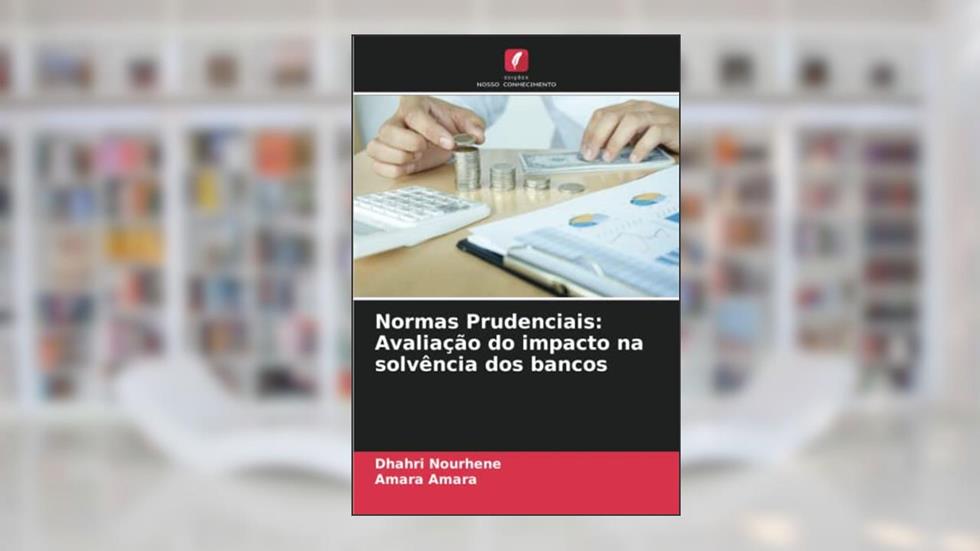 Normas Prudenciais: Avaliação do impacto na solvência dos bancos, do autor Dhahri Nourhene; Amara Amara