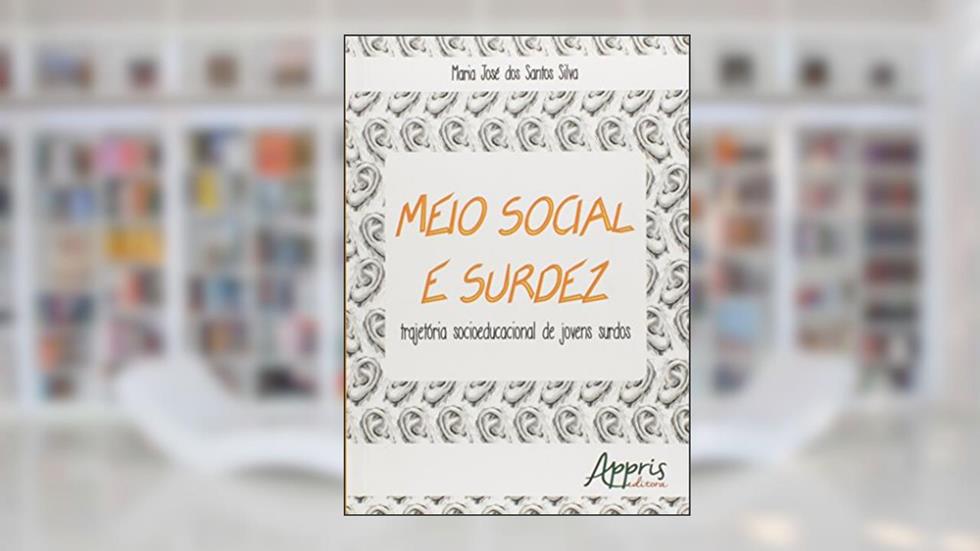 Meio social e surdez: trajetória socioeducacional de jovens surdos, do autor Maria José dos Santos Silva