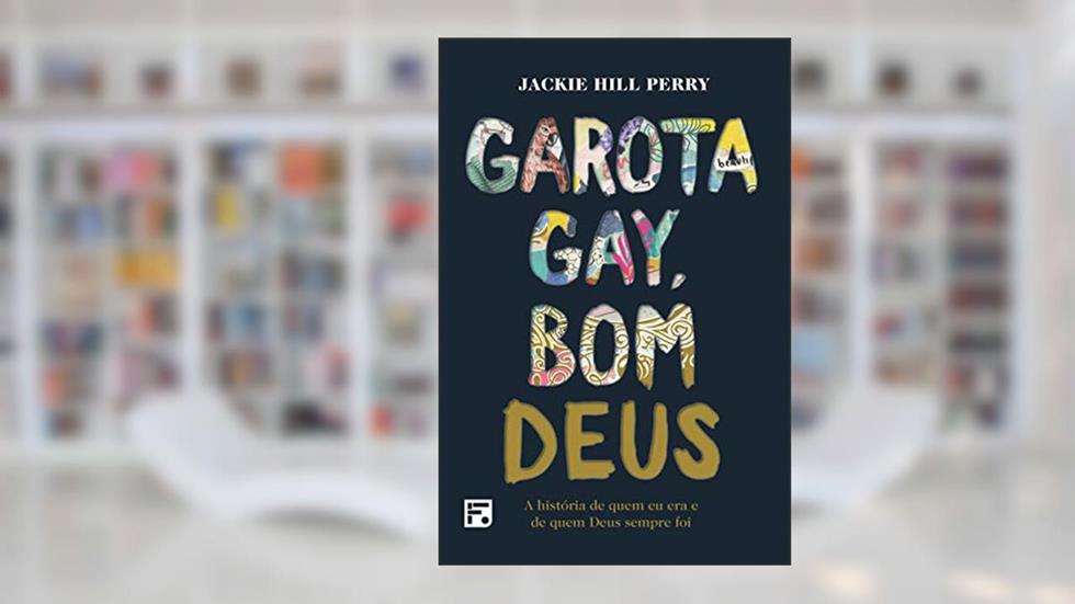 Garota gay, bom Deus: a história de quem eu era e de quem Deus sempre foi, do autor Jackie Hill Perry