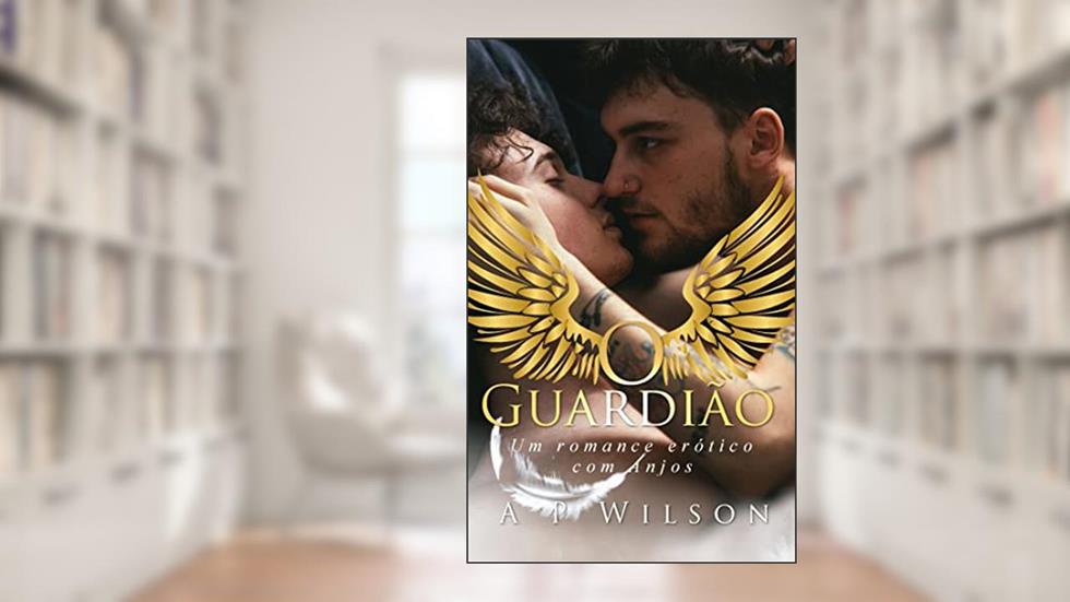 O Guardião: Um romance gay com anjos (Contos Gays Românticos Livro 1), do autor A P Wilson