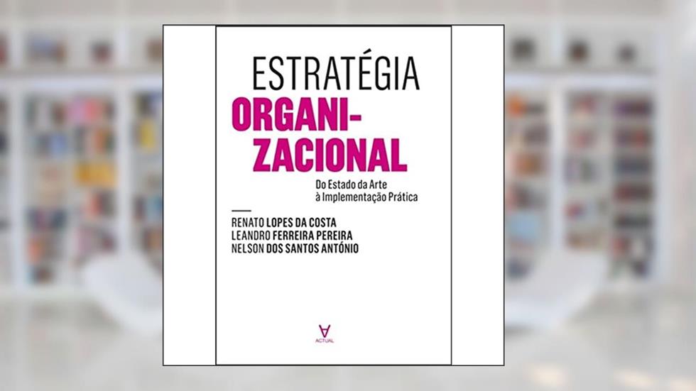 Estratégia Organizacional: do Estado da Arte à Implementação Prática, do autor Renato Lopes da Costa; Leandro Ferreira Pereira; Nelson dos Santos António
