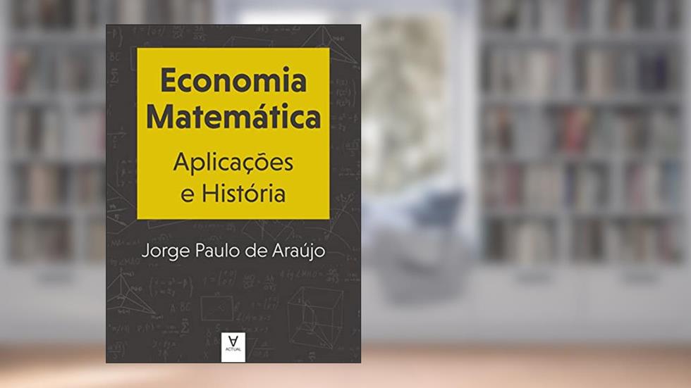 Economia Matemática: Aplicações e História, do autor Jorge Paulo de Araújo