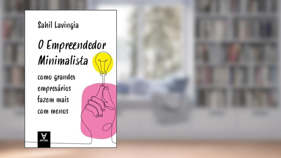 O Empreendedor Minimalista: Como grandes empresários fazem mais com menos, do autor Sahil Lavingia