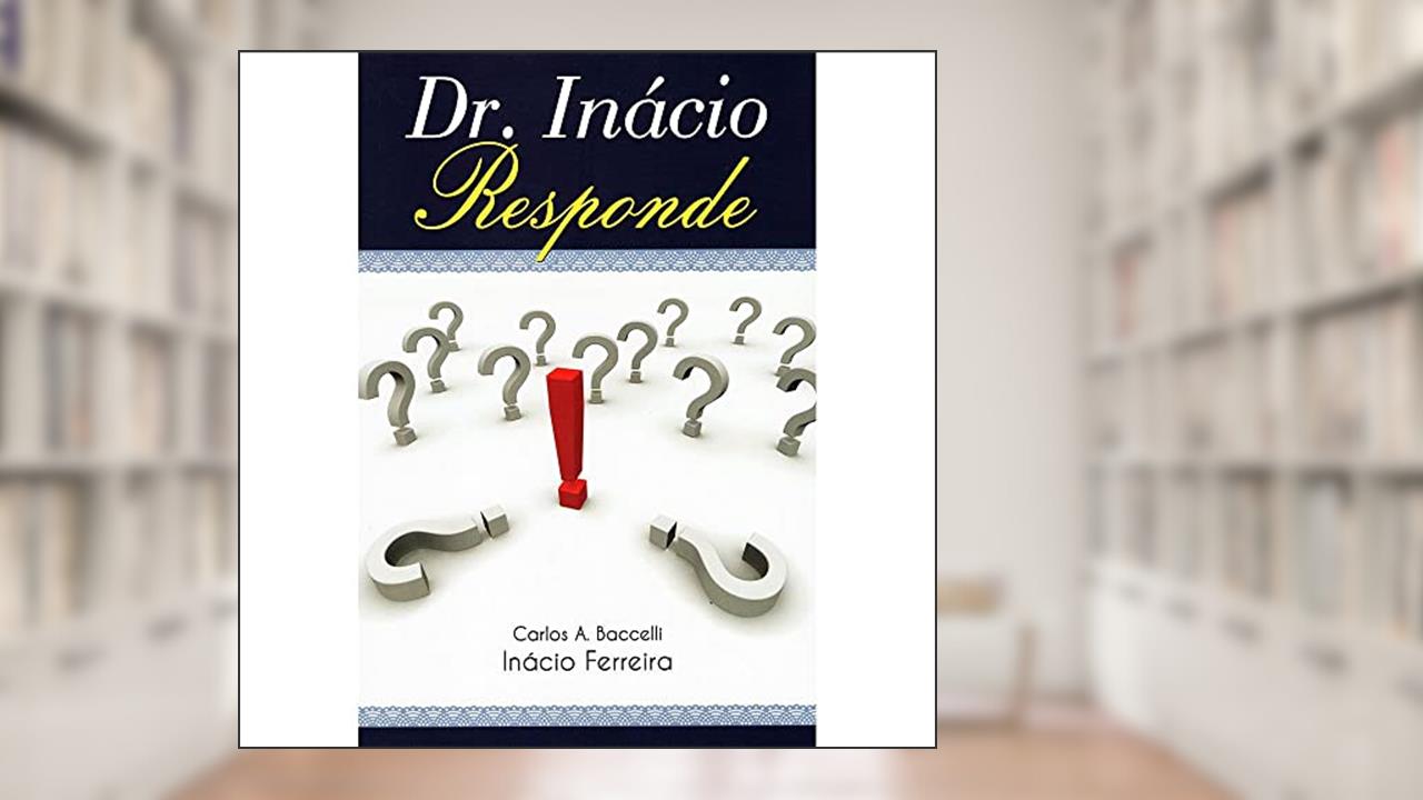Dr. Inácio Responde, do autor Médium Carlos Antônio Baccelli; Ditado Por Dr. Inácio Ferreira