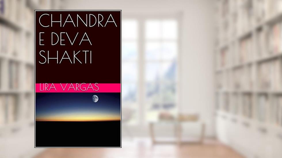 CHANDRA E DEVA SHAKTI, do autor Lira Vargas