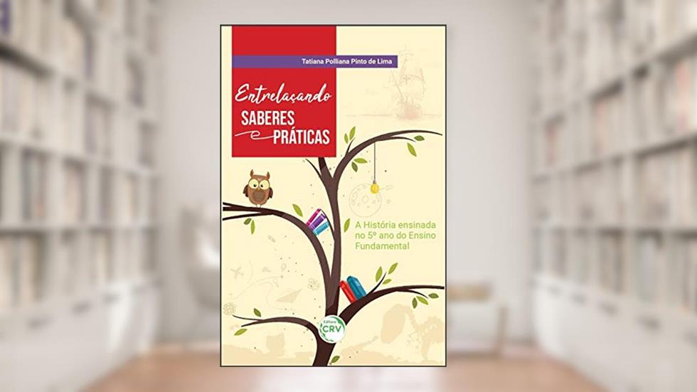 Entrelaçando saberes e práticas: a história ensinada no 5º ano do ensino fundamental, do autor Tatiana Polliana Pinto de Lima