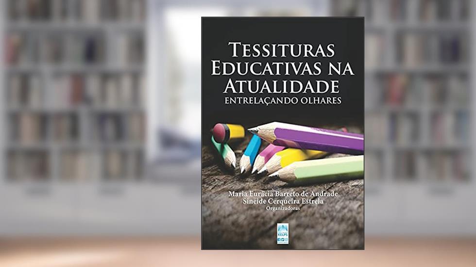 TESSITURAS EDUCATIVAS NA ATUALIDADE: ENTRELAÇANDO OLHARES, do autor Maria Eurácia Barreto de Andrade; Sineide Cerqueira Estrela