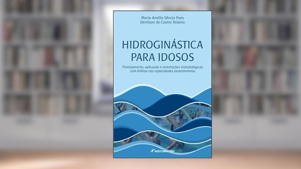 Hidroginástica para idosos: planejamento, aplicação e orientações metodológicas com ênfase nas capacidades neuromotoras, do autor Maria Amélia Sêncio Paes; Denilson de Castro Teixeira
