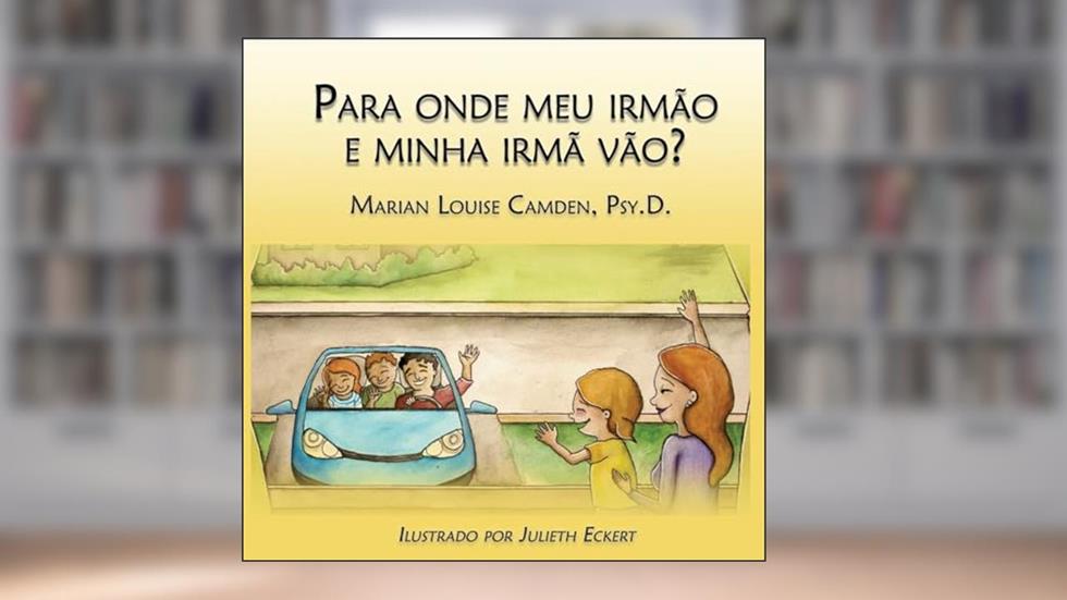 Para onde meu irmão e minha irmã vão?: Uma estória para as crianças mais novas nas famílias recasadas e recompostas, do autor Marian Louise Camden Psy D