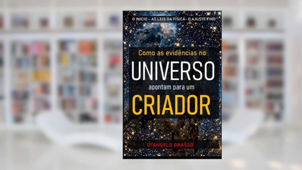 Como as evidências no universo apontam para um criador: o inicio do universo, as leis da física, o ajuste fino apontam para um criador (Portuguese Edition), do autor Otangelo Grasso