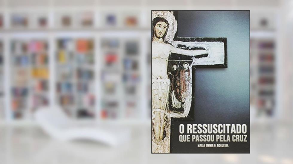 Ressuscitado que Passou Pela Cruz, O, do autor Nogueira- Maria E.