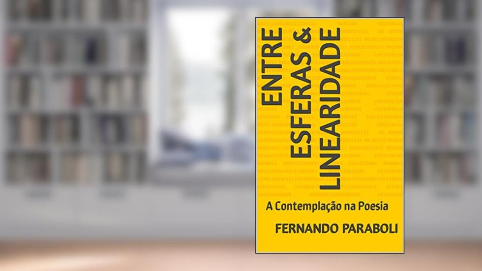 Entre Esferas & Linearidade: A Contemplação na Poesia (O Caminho da Contemplação), do autor Fernando Paraboli