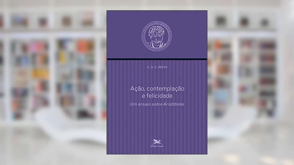 Ação, contemplação e felicidade: Um ensaio sobre Aristóteles, do autor C. D. C. Reeve