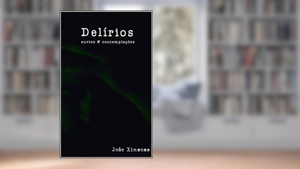 Delírios, surtos e Contemplações, do autor João Ximenes
