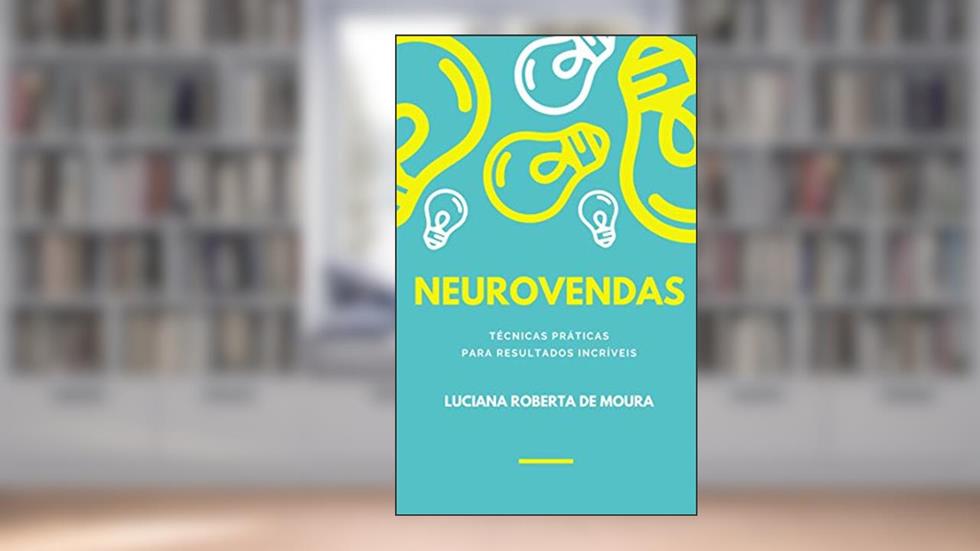 Neurovendas: técnicas práticas para resultados incríveis!, do autor Luciana Roberta de Moura