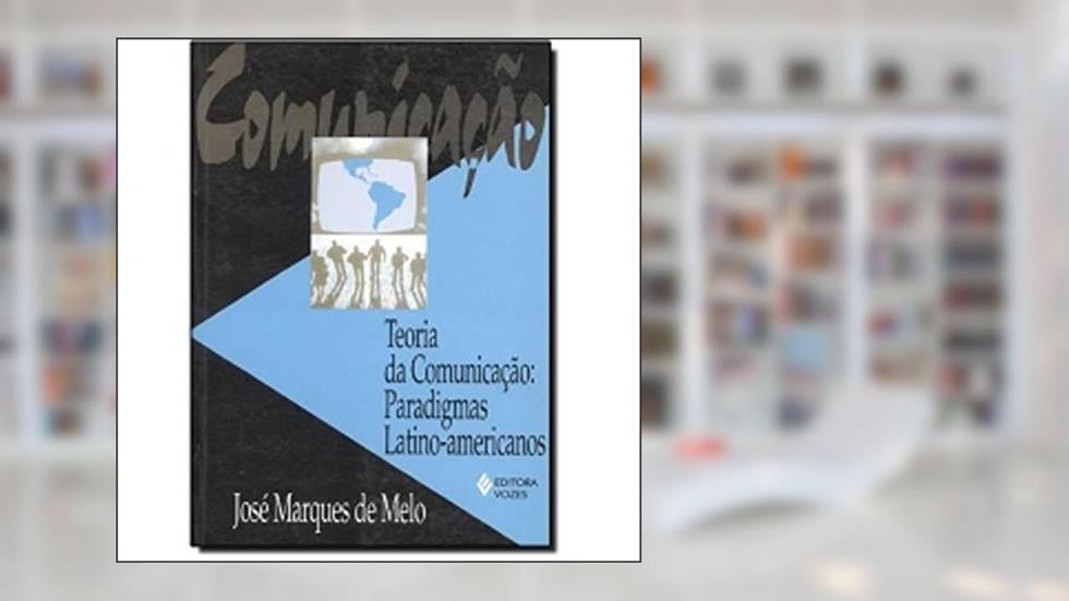 Teoria da Comunicação. Paradigmas Latino-Americanos, do autor José Maques de Melo