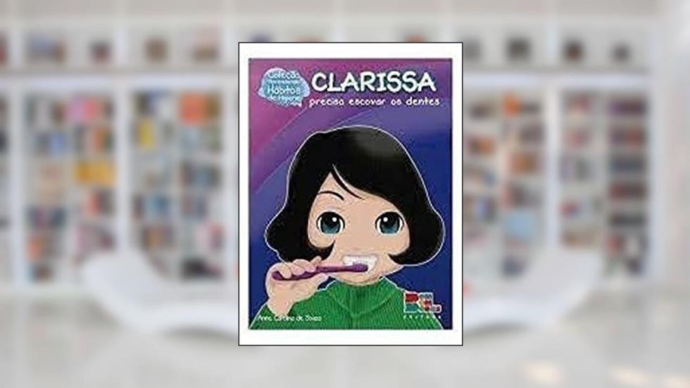 CLARISSA PRECISA ESCOVAR OS DENTES COLEÇAO APRENDENDO HABITOS DE HIGIENE, do autor anne carolina de souza