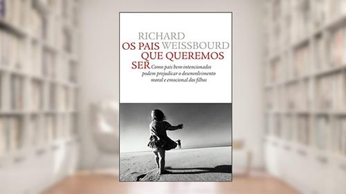 Capa de Os pais que queremos ser: Como pais bem-intencionados podem prejudicar o desenvolvimento moral e emocional dos filhos, do autor Richard S. Weiss
