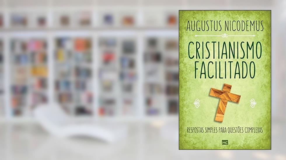 Cristianismo facilitado: Respostas simples para questões complexas, do autor Augustus Nicodemus