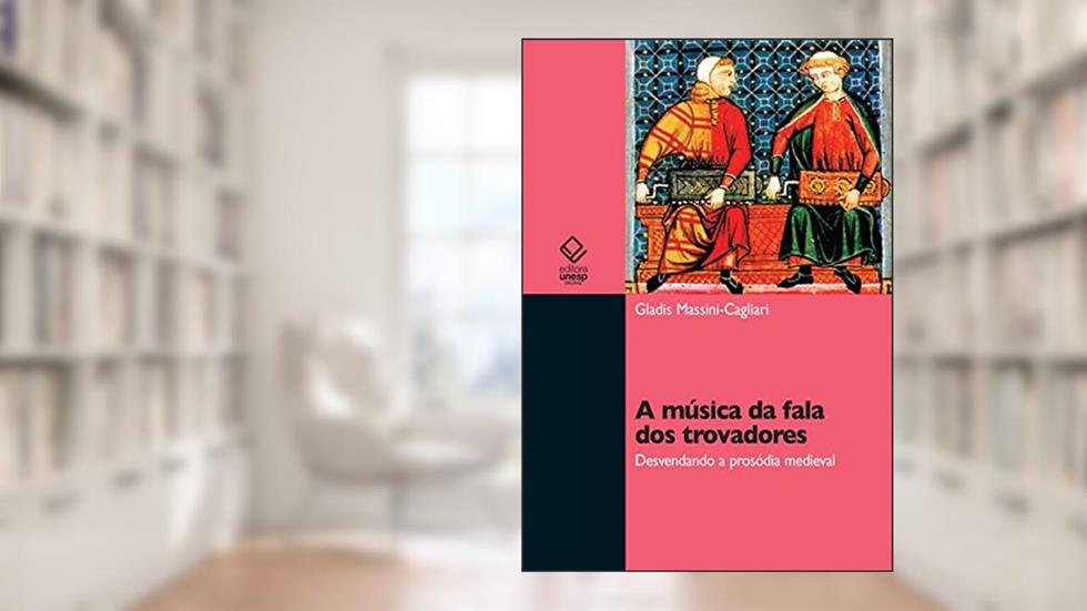 A música da fala dos trovadores: desvendando a pro-sódia medieval, do autor Gladis Massini-Cagliari