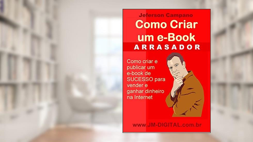 Como Criar um E-Book Arrasador: Como Criar e Publicar um E-Book de Sucesso para Vender na Internet, do autor Jeferson Campano